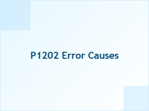 P1202 Error Causes and Solutions