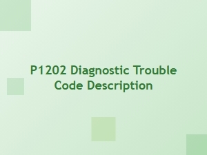 P1202 Diagnostic Trouble Code Description