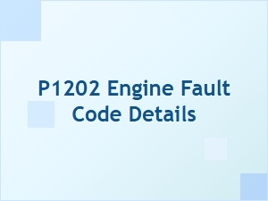 P1202 Engine Fault Code Symptoms Diagnosis