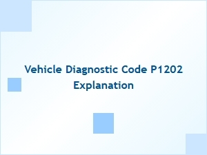 Vehicle Diagnostic Code P1202 Explanation